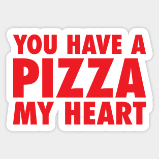 You Have A Pizza My Heart Sticker